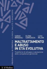 Maltrattamento e abuso in età evolutiva. Traiettorie di sviluppo e valutazione delle competenze genitoriali