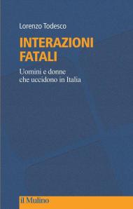 Interazioni fatali. Uomini e donne che uccidono in Italia