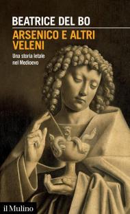 Arsenico e altri veleni. Una storia letale nel Medioevo