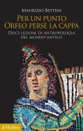 Per un punto Orfeo perse la cappa. Dieci lezioni di antropologia del mondo antico