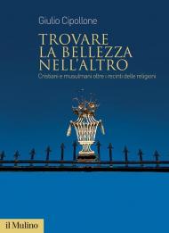 Trovare la bellezza nell'altro. Cristiani e musulmani oltre i recinti delle religioni