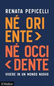 Né Oriente né Occidente. Vivere in un mondo nuovo