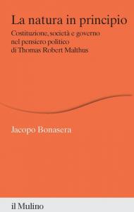 La natura in principio. Costituzione, società e governo nel pensiero politico di Thomas Robert Malthus