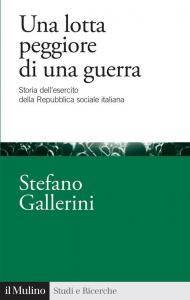 Una lotta peggiore di una guerra. Storia dell'esercito della Repubblica sociale italiana