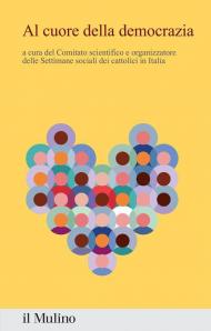 Al cuore della democrazia. Contributi e riflessioni dalla 50ª settimana sociale dei cattolici in Italia