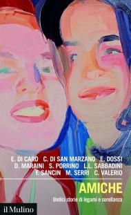 Amiche. Undici storie di legami e sorellanza