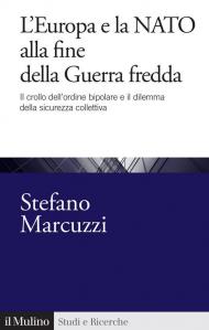 L'Europa e la Nato alla fine della Guerra Fredda. Il crollo dell'ordine bipolare e il dilemma della sicurezza collettiva (1989-1999)