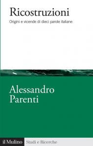 Ricostruzioni. Origini e vicende di dieci parole italiane
