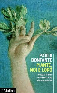 Piante, noi e loro. Biologia, simboli, sentimenti di una relazione speciale