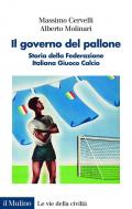 Il governo del pallone. Storia della Federazione Italiana Giuoco Calcio