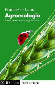 Agroecologia. Riconciliare natura e agricoltura