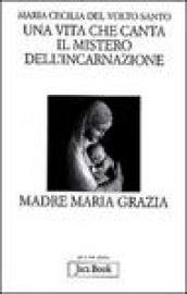 Una vita che canta. Il mistero dell'incarnazione. Madre Maria Grazia