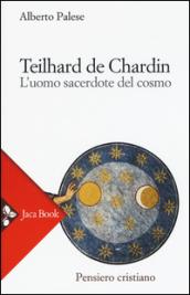 Teilhard de Chardin. L'uomo sacerdote del cosmo