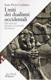 I MITI DEI DUALISMI OCCIDENTALI. DAI SISTEMI GNOSTICI AL MONDO MODERNO