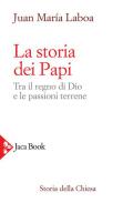 La storia dei papi. Tra il regno di Dio e le passioni terrene