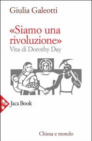 «Siamo una rivoluzione!». Vita di Dorothy Day