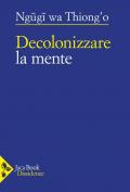 Decolonizzare la mente. La politica della lingua nella letteratura africana