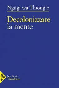 Decolonizzare la mente. La politica della lingua nella letteratura africana