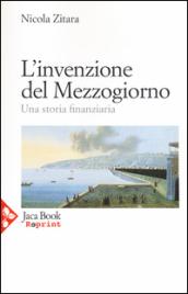 L'invenzione del Mezzogiorno. Una storia finanziaria