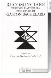 Ri-cominciare. Percorsi e attualità dell'opera di Gaston Bachelard