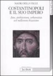 Costantinopoli e il suo impero. Arte, architettura, urbanistica nel millennio bizantino. Ediz. illustrata