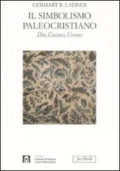 Il simbolismo paleocristiano. Dio, cosmo, uomo. Ediz. illustrata