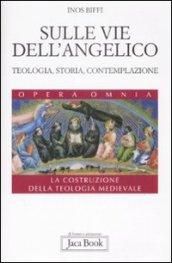 Sulle vie dell'Angelico. Teologia, storia e contemplazione. La costruzione della teologia medievale