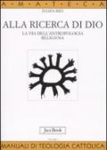 Alla ricerca di Dio. La via dell'antropologia religiosa. 1.L'uomo alla ricerca di Dio