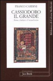 Cassiodoro il Grande. Roma, i barbari e il monachesimo