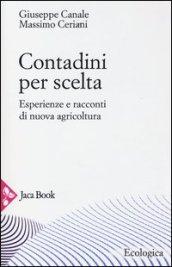 Contadini per scelta. Esperienze e racconti di nuova agricoltura