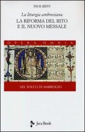 La liturgia ambrosiana. La riforma del rito e il nuovo messale. Nel solco di Ambrogio. 1.