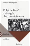 Volgi la «Torah» e rivolgila, che tutto è in essa