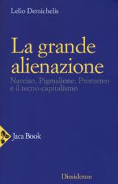 La grande alienazione. Narciso, Pigmalione, Prometeo e il tecnocapitalismo