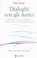 Dialoghi con gli amici. Incontri con i protagonisti della storia e dell'immaginazione