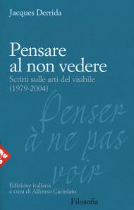 Pensare al non vedere. Scritti sulle arti del visibile (1979-2004)