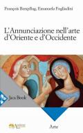 L' Annunciazione nell'arte d'Oriente e d'Occidente. Ediz. a colori