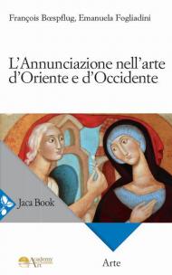 L' Annunciazione nell'arte d'Oriente e d'Occidente. Ediz. a colori