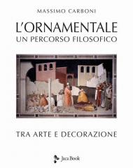 L' ornamentale. Un percorso filosofico tra arte e decorazione. Nuova ediz.