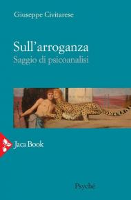 Sull'arroganza. Saggio di psicanalisi