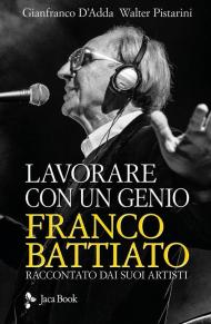 Lavorare con un genio. Franco Battiato raccontato dai suoi artisti