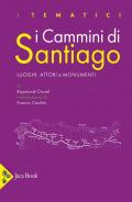 I cammini di Santiago. Luoghi, attori e monumenti. Ediz. a colori