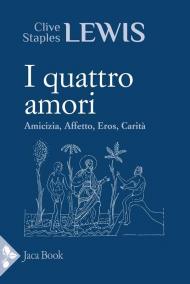 I quattro amori. Affetto, amicizia, eros, carità