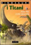 I titani. Mai più così grandi. Cretaceo. Dinosauri. Ediz. illustrata