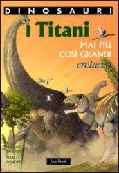 I titani. Mai più così grandi. Cretaceo. Dinosauri. Ediz. illustrata