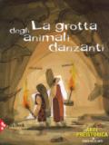 La grotta degli animali danzanti. Arte preistorica. Ediz. a colori