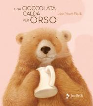 Una cioccolata calda per orso. Ediz. illustrata