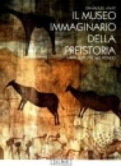 Il museo immaginario della preistoria. L'arte rupestre nel mondo