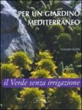 Per un giardino mediterraneo. Il verde senza irrigazione. Ediz. illustrata