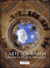 L'arte lombarda dai Visconti ai Borromeo: Lombardia rinascimentale-Lombardia gotica-Lombardia barocca. Ediz. illustrata