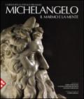 Michelangelo. Il marmo e la mente. La tomba di Giulio II e le sue statue. Ediz. illustrata